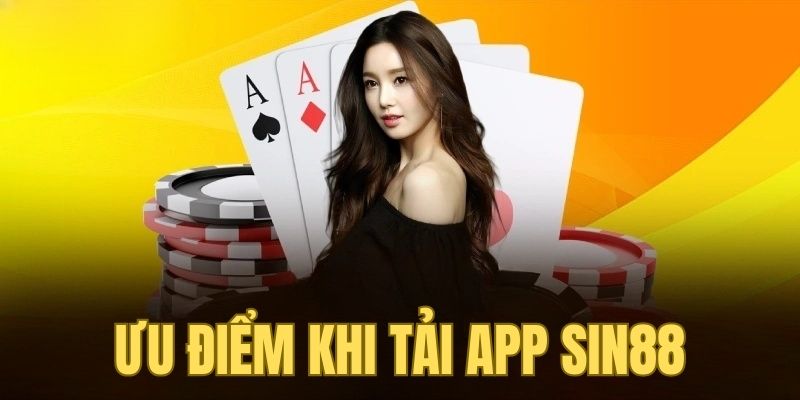 Tải App Sin88 1 Ưu điểm nhận được khi người chơi tải app SIN88