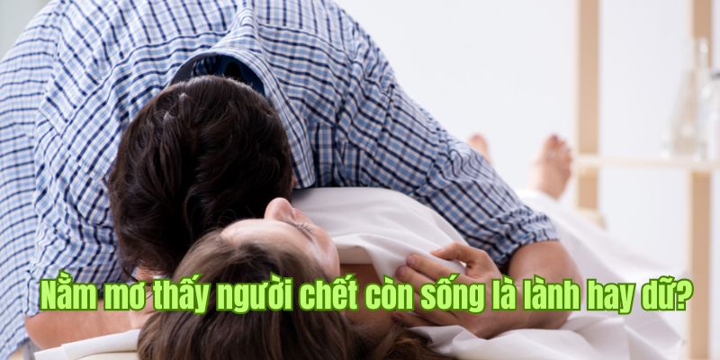Nằm Mơ Thấy Người Chết| Chiêm Bao Mang Điềm Lành Hay Dữ Sin88 1 Lý giải nguyên nhân lại mơ thấy người qua đời